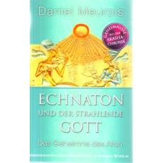 Meurois: Echnaton und der strahlende Gott; das Geheimnis des Aton